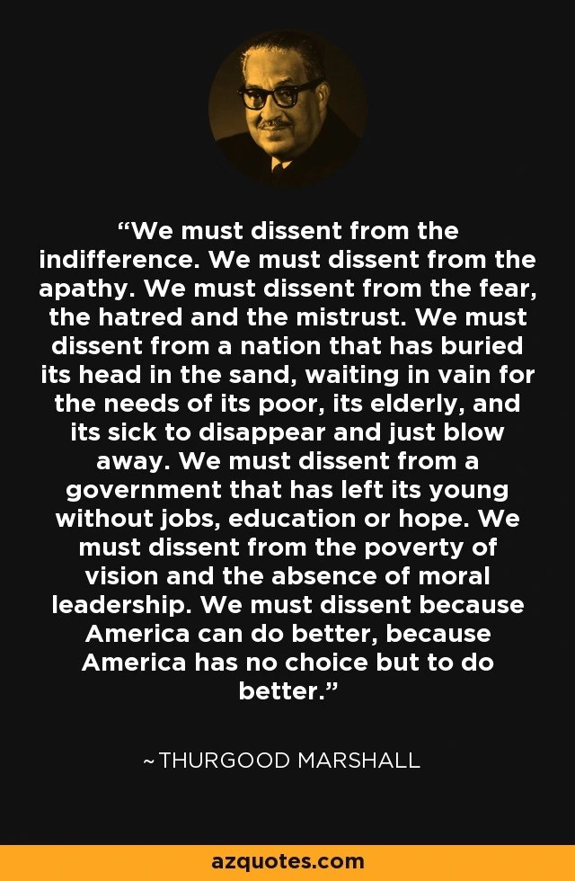 Why must we dissent and push back against the forces of selfishness, exclusion, oppression? Thurgood Marshall has the reasons we must dissent.
